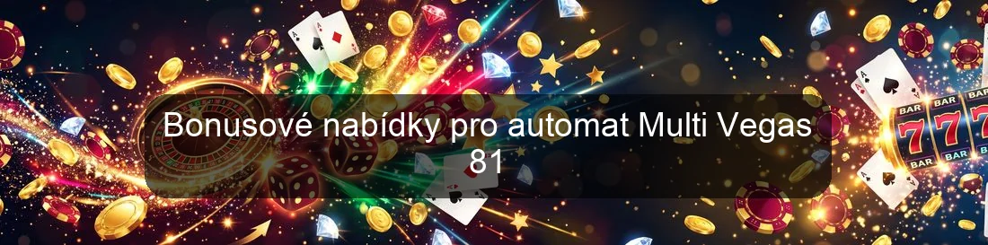 Bonusové nabídky pro automat Multi Vegas 81